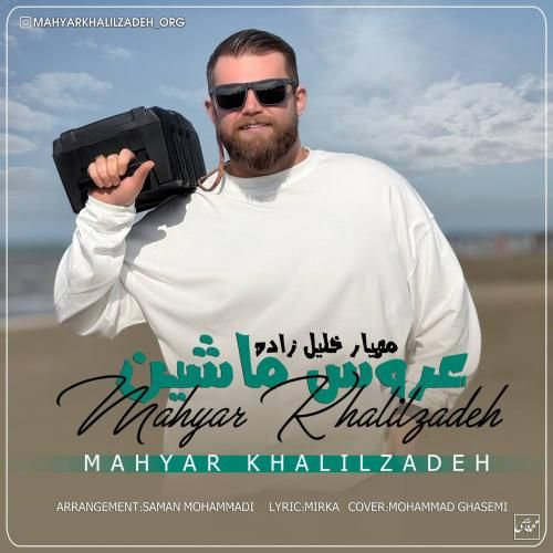 مهیار خلیل زاده عروس ماشین